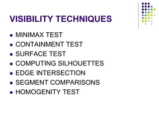 VISIBILITY TECHNIQUES
 MINIMAX TEST
 CONTAINMENT TEST
 SURFACE TEST
 COMPUTING SILHOUETTES
 EDGE INTERSECTION
 SEGMENT COMPARISONS
 HOMOGENITY TEST
 