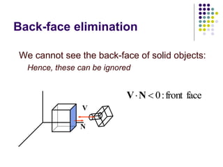 Back-face elimination
We cannot see the back-face of solid objects:
Hence, these can be ignored
facefront:0NV
V
N
 