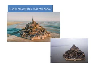 4- WHAT ARE CURRENTS, TIDES AND WAVES?
 