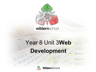 Year 8 Unit 3Web
Development
 