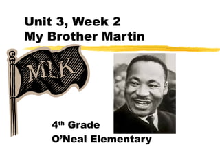 Unit 3, Week 2
My Brother Martin




   4th Grade
   O’Neal Elementary
 