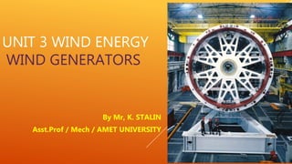 UNIT 3 WIND ENERGY
WIND GENERATORS
By Mr, K. STALIN
Asst.Prof / Mech / AMET UNIVERSITY
 