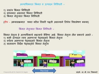 Prepared By @ Dr. Rakshit M. Bagde
ककं भत नेतृतलात ककं भत ननस्चचती –
ककं भत नेतृतल शे अल्ऩाधधकाचे भशतलाचे लैशळष्र् आशे. ककं भत नेतृतल तीन प्रकायचे अवते -
१) कभी उतऩादन व्मम अवणाऱ्मा ऩेढमाद्लाये ककं भत नेतृतल
२) लचटस्ल अवणाऱ्मा ऩेढमाद्लाये ककं भत नेतृतल
३) लातालयण ननदेळ ऩेढमाद्लाये ककं भत नेतृतल
The End
वंदबट - प्रा. फी. एर. स्जबकार्े
अल्ऩाधधकायत ककं भत ल उतऩादन ननस्चचती –
१) स्लतंत्र ककं भत ननस्चचती
२) वंगनभत अवताना ककं भत ननस्चचती
३) ककं भत नेतृतलात ककं भत ननस्चचती
(र्ीऩ - अभ्मावक्रभात पक्त लयीर नतवयी ऩद्धती अवल्माने नतचेच वलळरेऴण करूमा)
 