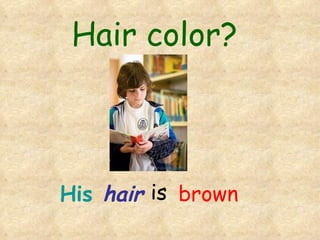 Hair color? His hair is brown 