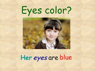Eyes color? Her eyes are blue 