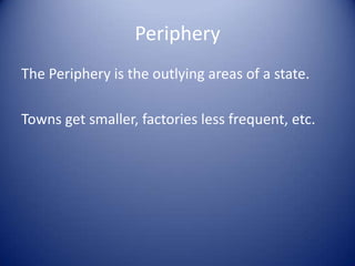 Periphery
The Periphery is the outlying areas of a state.

Towns get smaller, factories less frequent, etc.
 