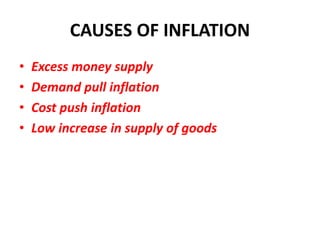 CAUSES OF INFLATION
•   Excess money supply
•   Demand pull inflation
•   Cost push inflation
•   Low increase in supply of goods
 