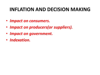 INFLATION AND DECISION MAKING
•   Impact on consumers.
•   Impact on producers(or suppliers).
•   Impact on government.
•   Indexation.
 