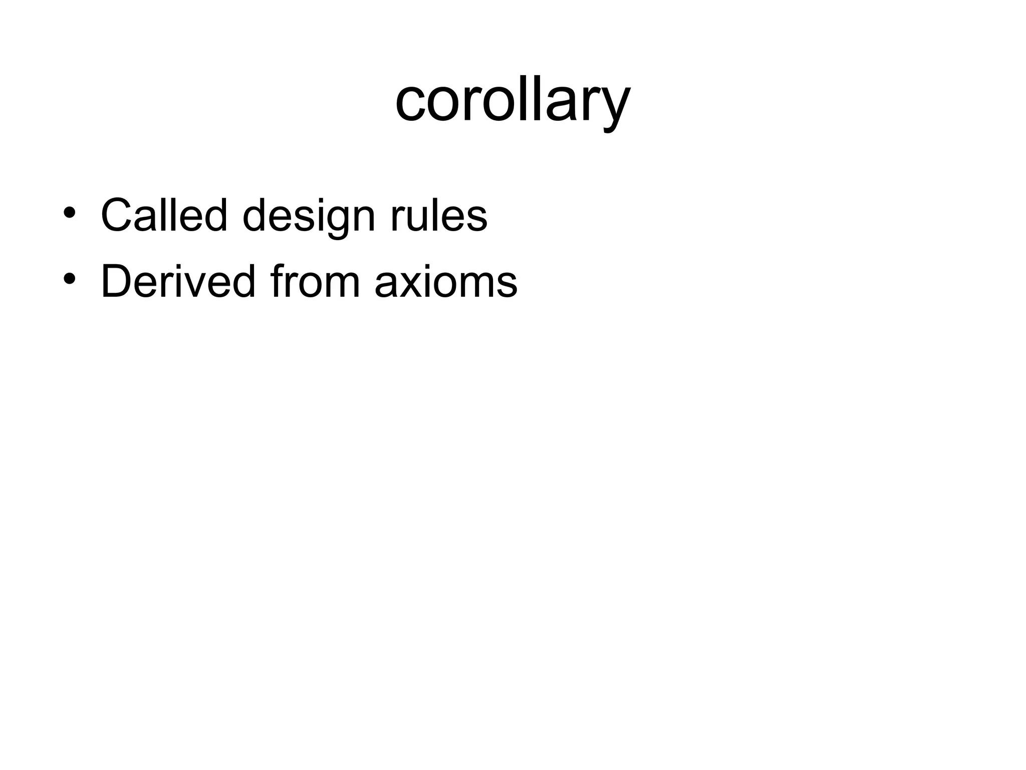 corollary
• Called design rules
• Derived from axioms
 
