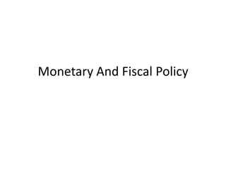 Monetary And Fiscal Policy
 