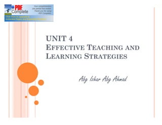 UNIT 4
EFFECTIVE TEACHING AND
LEARNING STRATEGIES


       Abg Izhar Abg Ahmad
 