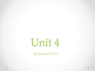Unit 4
By Megan Fenn
 