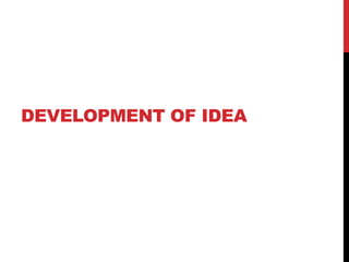 DEVELOPMENT OF IDEA
 