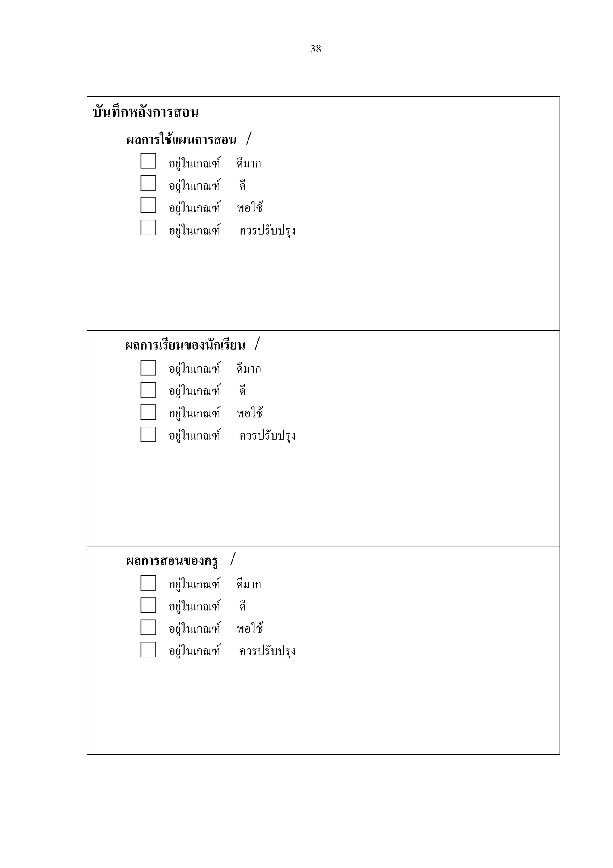 38
บันทึกหลังการสอน
ผลการใชแผนการสอน /
อยูในเกณฑ ดีมาก
อยูในเกณฑ ดี
อยูในเกณฑ พอใช
อยูในเกณฑ ควรปรับปรุง
ผลการเรียนของนักเรียน /
อยูในเกณฑ ดีมาก
อยูในเกณฑ ดี
อยูในเกณฑ พอใช
อยูในเกณฑ ควรปรับปรุง
ผลการสอนของครู /
อยูในเกณฑ ดีมาก
อยูในเกณฑ ดี
อยูในเกณฑ พอใช
อยูในเกณฑ ควรปรับปรุง
 