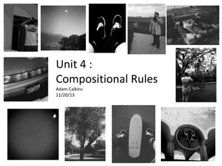 Unit 4 :
Compositional Rules
Adam Calkins
11/20/13

 