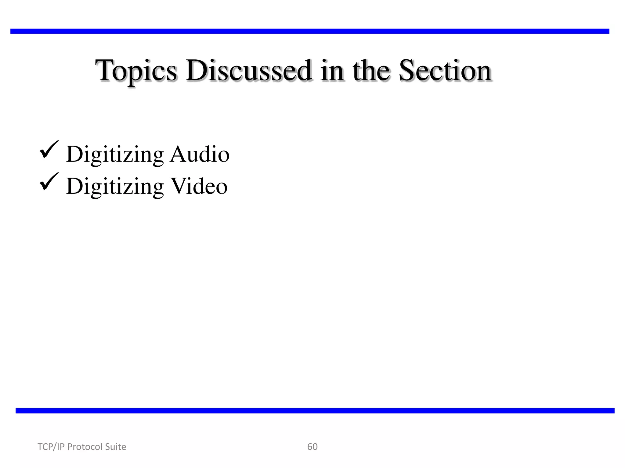 Topics Discussed in the Section
 Digitizing Audio
 Digitizing Video

TCP/IP Protocol Suite

60

 