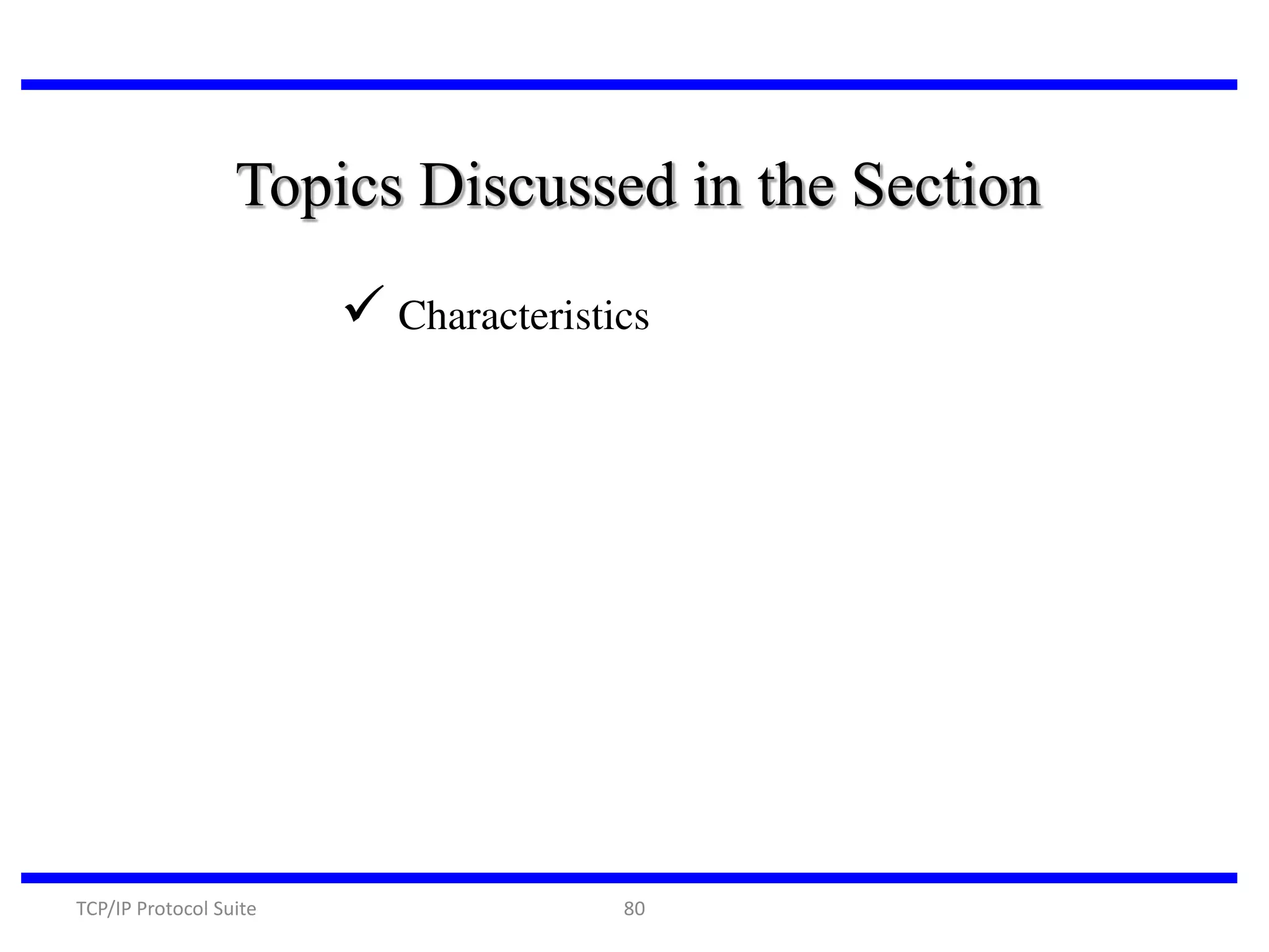 Topics Discussed in the Section
 Characteristics

TCP/IP Protocol Suite

80

 