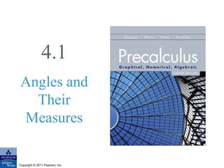 4.1 
Angles and 
Their 
Measures 
Copyright © 2011 Pearson, Inc. 
 