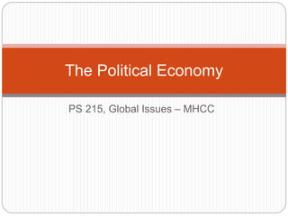 The Political Economy 
PS 215, Global Issues – MHCC 
 