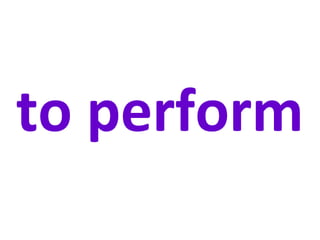 to perform