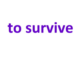 to survive