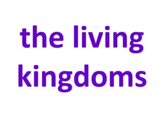 the living
kingdoms