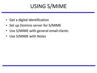 USING S/MIME
• Get a digital identification
• Set up Domino server for S/MIME
• Use S/MIME with general email clients
• Use S/MIME with Notes
 