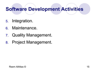 Reem AlAttas © 15
Software Development Activities
5. Integration.
6. Maintenance.
7. Quality Management.
8. Project Management.
 