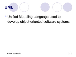 Reem AlAttas © 22
UML
Unified Modeling Language used to
develop object-oriented software systems.
 