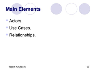 Reem AlAttas © 29
Main Elements
Actors.
Use Cases.
Relationships.
 