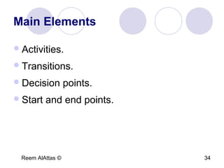 Reem AlAttas © 34
Main Elements
Activities.
Transitions.
Decision points.
Start and end points.
 