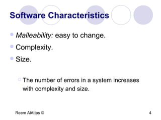 Reem AlAttas © 4
Software Characteristics
Malleability: easy to change.
Complexity.
Size.
 The number of errors in a system increases
with complexity and size.
 