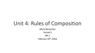 Unit 4: Rules of Composition
Olivia Barrientos
Period 3
DPI 1
February 10th, 2016
 