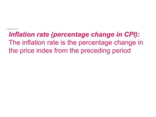 Inflation rate (percentage change in CPI):
The inflation rate is the percentage change in
the price index from the preceding period
 