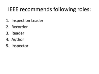 IEEE recommends following roles:
1. Inspection Leader
2. Recorder
3. Reader
4. Author
5. Inspector
 