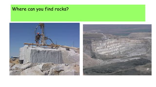 Where can you find rocks?
 