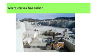 Where can you find rocks?
 