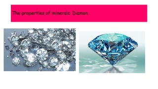 The properties of minerals. Diamon
 