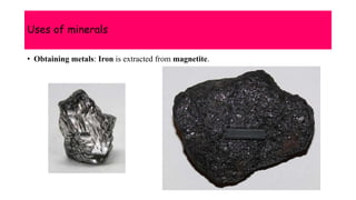 Uses of minerals
• Obtaining metals: Iron is extracted from magnetite.
 