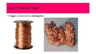 Uses of minerals. Copper
• Copper is obtained from chalcopyrite.
 