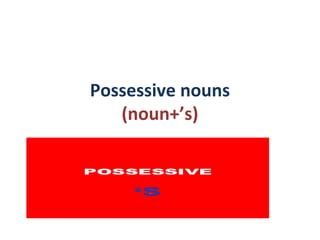 Possessive nouns
(noun+’s)
 