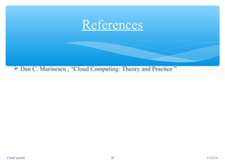  Dan C. Marinescu , “Cloud Computing: Theory and Practice ”
References
11/22/16Cloud security 20
 