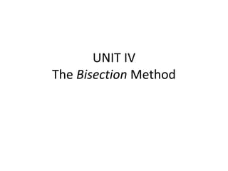 UNIT IV
The Bisection Method
 