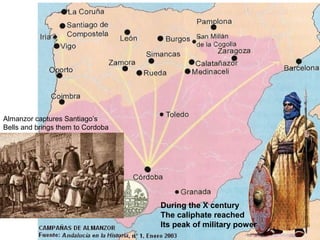 During the X century
The caliphate reached
Its peak of military power
Almanzor captures Santiago’s
Bells and brings them to Cordoba
 