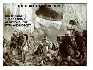 COVADONGA,
THE BEGINNING
OF RECONQUEST:
MYTH AND HISTORY
THE CHRISTIAN KINGDOMS
 