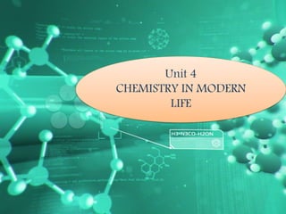 Unit 4
CHEMISTRY IN MODERN
LIFE
 