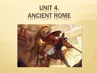 UNIT 4.
ANCIENT ROME
 