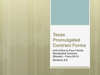 Texas
Promulgated
Contract Forms
Unit 4:One to Four Family
Residential Contract
(Resale) – Form 20-13
Sections 5-8
 