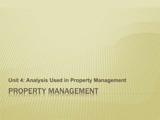 PROPERTY MANAGEMENT
Unit 4: Analysis Used in Property Management
 