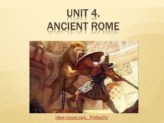 UNIT 4.
ANCIENT ROME
https://youtu.be/L_7f-k9sq7U
 